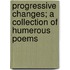 Progressive Changes; A Collection of Humerous Poems