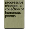 Progressive Changes; A Collection of Humerous Poems by Ralpho Risible