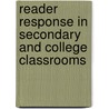 Reader Response in Secondary and College Classrooms door Karolides