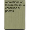 Recreations Of Leisure Hours; A Collection Of Poems door Xenophon Haywood