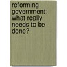 Reforming Government; What Really Needs to Be Done? door United States. Congress. Affairs