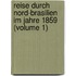 Reise Durch Nord-Brasilien Im Jahre 1859 (Volume 1)