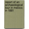 Report Of An Archaeological Tour In Mexico; In 1881 door Adolph Francis Alphonse Bandelier