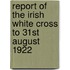 Report Of The Irish White Cross To 31st August 1922