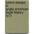 Select Essays in Anglo-American Legal History (V.1)