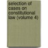 Selection of Cases on Constitutional Law (Volume 4)