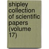 Shipley Collection of Scientific Papers (Volume 17) by Sir Arthur Everett Shipley