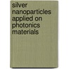 Silver Nanoparticles Applied On Photonics Materials door You Yi Sun