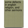 Some Defects In English Religion, And Other Sermons door John Neville Figgis
