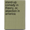 Stand-Up Comedy In Theory, Or, Abjection In America door John Limon