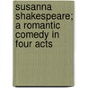 Susanna Shakespeare; A Romantic Comedy In Four Acts by Eleanor Prescott Hammond