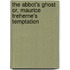 The Abbot's Ghost Or, Maurice Treherne's Temptation