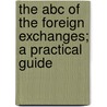 The Abc Of The Foreign Exchanges; A Practical Guide by George Clare
