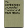 The Archbishop's Unguarded Moment And Other Stories door Oscar Fay Adams