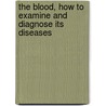 The Blood, How To Examine And Diagnose Its Diseases door Alfred Charles Coles