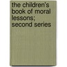 The Children's Book Of Moral Lessons; Second Series by Frederick James Gould