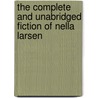 The Complete And Unabridged Fiction Of Nella Larsen by Nella Larsen