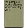 The Complete Works Of James Whitcomb Riley - Vol Ii by James Whitcomb Riley