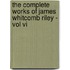 The Complete Works Of James Whitcomb Riley - Vol Vi