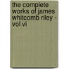 The Complete Works Of James Whitcomb Riley - Vol Vi door James Whitcomb Riley