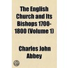 The English Church And Its Bishops 1700-1800 (1887) door Charles John Abbey
