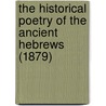 The Historical Poetry Of The Ancient Hebrews (1879) door Michael Heilprin