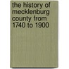 The History Of Mecklenburg County From 1740 To 1900 door John Brevard Alexander