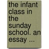 The Infant Class In The Sunday School. An Essay ... door Professor Charles Reed