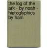 The Log Of The Ark - By Noah - Hieroglyphics By Ham door Irwin Leslie Gordon