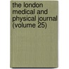 The London Medical And Physical Journal (Volume 25) door Unknown Author