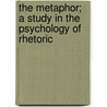 The Metaphor; A Study In The Psychology Of Rhetoric by Gertrude Buch