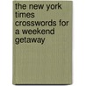 The New York Times Crosswords for a Weekend Getaway by Will Shortz