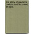 The Story Of Gautama Buddha And His Creed. An Epic.