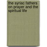 The Syriac Fathers On Prayer And The Spiritual Life door Onbekend