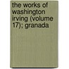 The Works Of Washington Irving (Volume 17); Granada by Washington Washington Irving