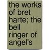 The Works of Bret Harte; The Bell Ringer of Angel's door Francis Bret Harte