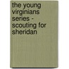 The Young Virginians Series - Scouting For Sheridan by Byron Archibald Dunn