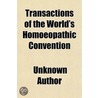 Transactions Of The World's Homoeopathic Convention by Unknown Author