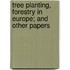 Tree Planting, Forestry In Europe; And Other Papers