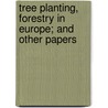 Tree Planting, Forestry In Europe; And Other Papers by Birdsey Grant Northrop