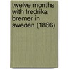 Twelve Months With Fredrika Bremer In Sweden (1866) door Margaret Howitt