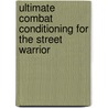 Ultimate Combat Conditioning for the Street Warrior door Robert G. Yetman