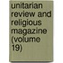 Unitarian Review and Religious Magazine (Volume 19)