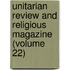 Unitarian Review and Religious Magazine (Volume 22)