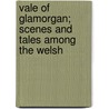 Vale of Glamorgan; Scenes and Tales Among the Welsh door General Books