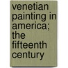 Venetian Painting In America; The Fifteenth Century by Bernhard Berenson