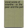 Vocal Score of Iolanthe - Or, the Peer and the Peri door William Schwenk Gilbert