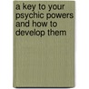 A Key to Your Psychic Powers and How to Develop Them by Cora Kincannon Smith