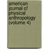 American Journal of Physical Anthropology (Volume 4)