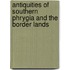 Antiquities Of Southern Phrygia And The Border Lands